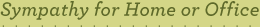 Sympathy for Home or Office